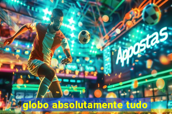 globo absolutamente tudo